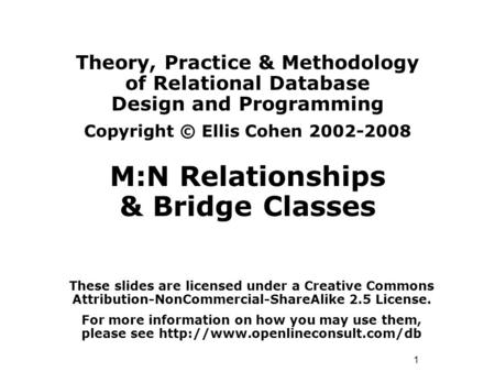1 Theory, Practice & Methodology of Relational Database Design and Programming Copyright © Ellis Cohen 2002-2008 M:N Relationships & Bridge Classes These.