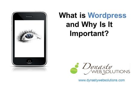 What is Wordpress and Why Is It Important? www.dynastywebsolutions.com.