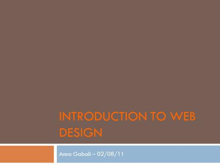 INTRODUCTION TO WEB DESIGN Anna Gabali – 02/08/11.