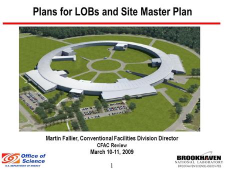 1 BROOKHAVEN SCIENCE ASSOCIATES Plans for LOBs and Site Master Plan Martin Fallier, Conventional Facilities Division Director CFAC Review March 10-11,