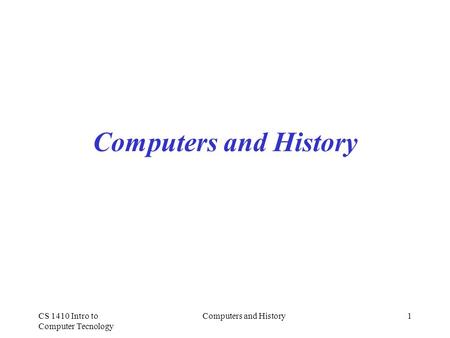 CS 1410 Intro to Computer Tecnology Computers and History1.