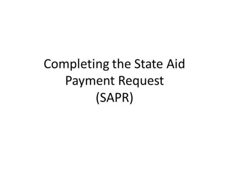 Completing the State Aid Payment Request (SAPR). Tips Each spring check on the State Aid Finance web page for the current version of the State Aid Pay.