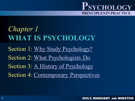 HOLT, RINEHART AND WINSTON P SYCHOLOGY PRINCIPLES IN PRACTICE 1 Chapter 1 WHAT IS PSYCHOLOGY Section 1: Why Study Psychology?Why Study Psychology? Section.