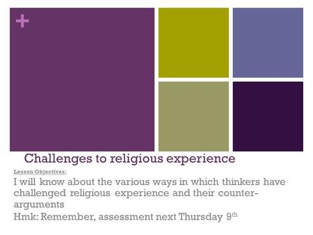 + Challenges to religious experience Lesson Objectives: I will know about the various ways in which thinkers have challenged religious experience and their.