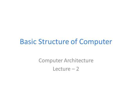 Basic Structure of Computer Computer Architecture Lecture – 2.