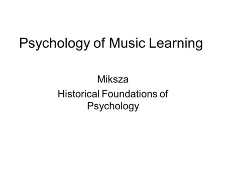 Psychology of Music Learning Miksza Historical Foundations of Psychology.