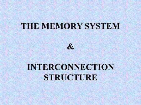 THE MEMORY SYSTEM & INTERCONNECTION STRUCTURE OBJECTIVES Define Memory hierarchy and its characteristics Define various types of memories Define the.