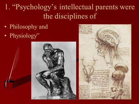 1. “Psychology’s intellectual parents were the disciplines of
