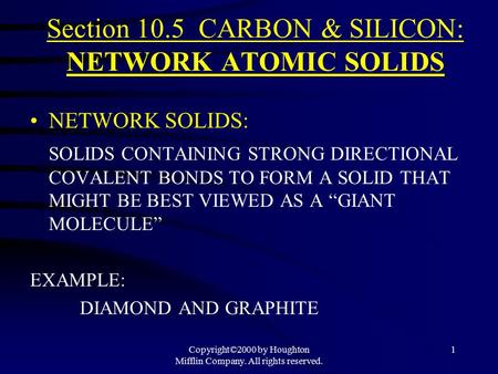 Copyright©2000 by Houghton Mifflin Company. All rights reserved. 1 Section 10.5 CARBON & SILICON: NETWORK ATOMIC SOLIDS NETWORK SOLIDS: SOLIDS CONTAINING.
