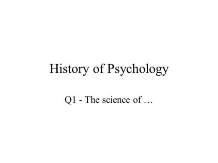 History of Psychology Q1 - The science of …. The 1st Psychologists? Odysseus “saw the cities of many peoples and he knew their minds” Psamtick I performed.