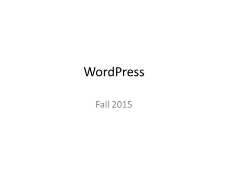 WordPress Fall 2015. What is WordPress? WordPress is a free and open source blogging tool and a dynamic content management system (CMS) based on PHP and.