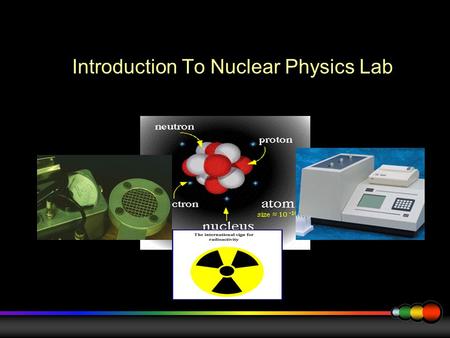 Introduction To Nuclear Physics Lab. Contents What is Radioactivity? Radioactivity Decays Interaction of Ionizing Radiation with matter Radiation Detectors.
