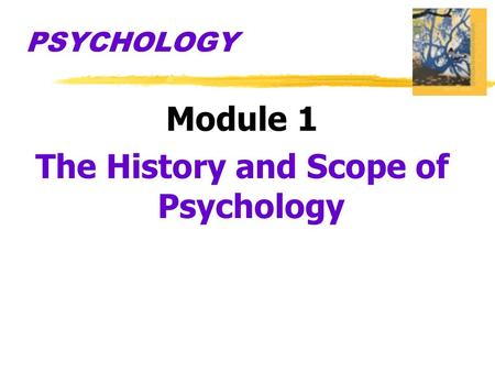 PSYCHOLOGY Module 1 The History and Scope of Psychology.