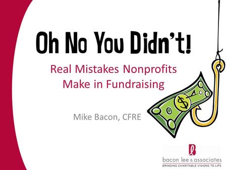 Real Mistakes Nonprofits Make in Fundraising Mike Bacon, CFRE.