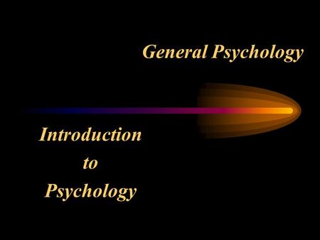 General Psychology Introduction to Psychology The Past, Present and Future the scientific study of Psychology: behavior and mental processes.