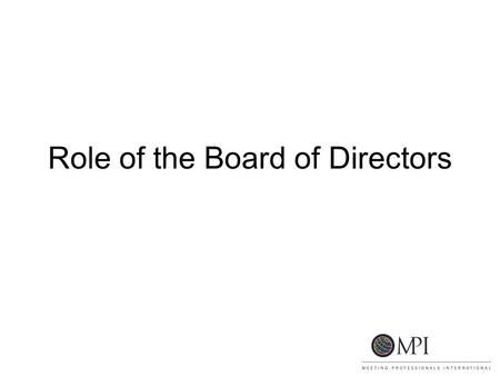 Role of the Board of Directors. Questions to Ask Yourself Am I committed to the mission of the organization? Can I contribute the necessary time to be.