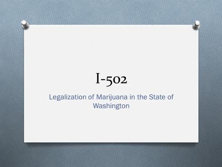 I-502 Legalization of Marijuana in the State of Washington.