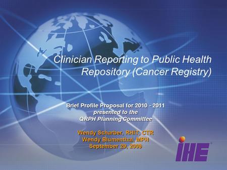Clinician Reporting to Public Health Repository (Cancer Registry) Brief Profile Proposal for 2010 - 2011 presented to the QRPH Planning Committee Wendy.