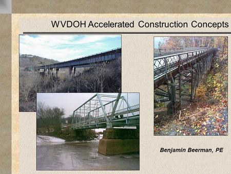 WVDOH Accelerated Construction Concepts Benjamin Beerman, PE.