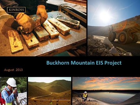 Buckhorn Mountain EIS Project August 2013. 2 Buckhorn Mountain Exploration Project Echo Bay Exploration is seeking federal and state authorization for.