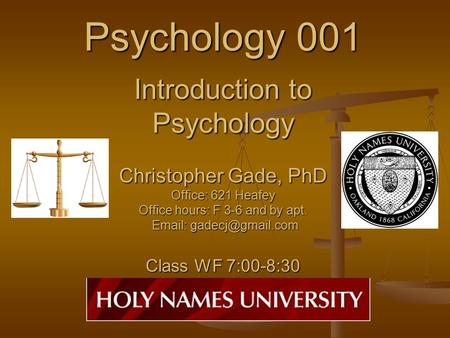 Psychology 001 Introduction to Psychology Christopher Gade, PhD Office: 621 Heafey Office hours: F 3-6 and by apt.   Class WF 7:00-8:30.