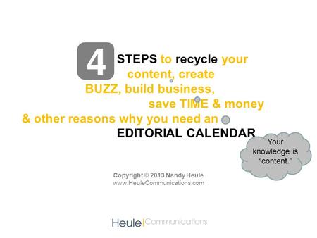 STEPS to recycle your content, create BUZZ, build business, save TIME & money & other reasons why you need an EDITORIAL CALENDAR Copyright © 2013 Nandy.