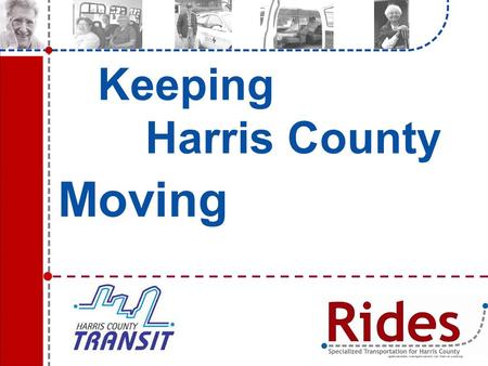 Keeping Harris County Moving.. Background Transit needs study in 1999-2000 Commissioned by H-GAC and Harris County Transportation Coordinated Council.