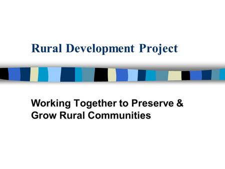 Rural Development Project Working Together to Preserve & Grow Rural Communities.