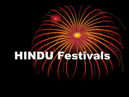 HINDU Festivals. The Purpose of a Festival 1.Festivals have a social function in bringing families and communities together, and reminding them of their.