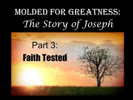 Part 3: Faith Tested Molded for Greatness: The Story of Joseph.