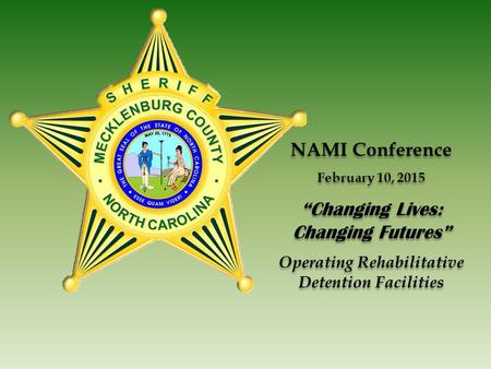 NAMI Conference February 10, 2015 “Changing Lives: Changing Futures” Operating Rehabilitative Detention Facilities NAMI Conference February 10, 2015 “Changing.