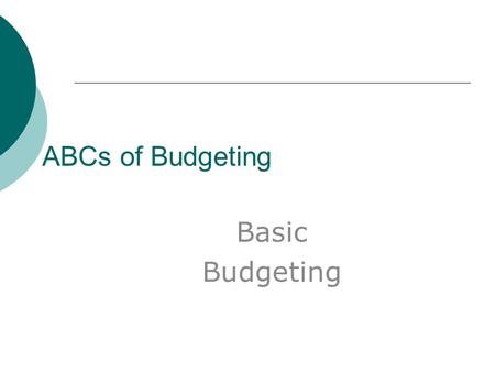 ABCs of Budgeting Basic Budgeting. What is a Budget  An itemized summary of expenditures  Total sum of money allocated  A collection of funds with.