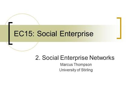 EC15: Social Enterprise 2. Social Enterprise Networks Marcus Thompson University of Stirling.