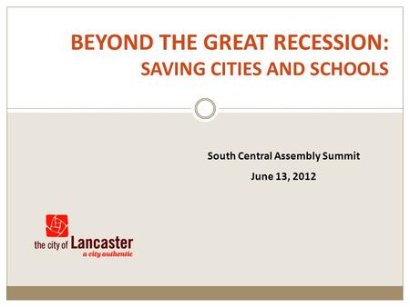 BEYOND THE GREAT RECESSION: SAVING CITIES AND SCHOOLS South Central Assembly Summit June 13, 2012.