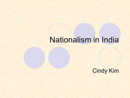 Nationalism in India Cindy Kim. Indian Nationalism Grows Started developing after mid 1800s Rich Indians attended British schools. They learned the views.