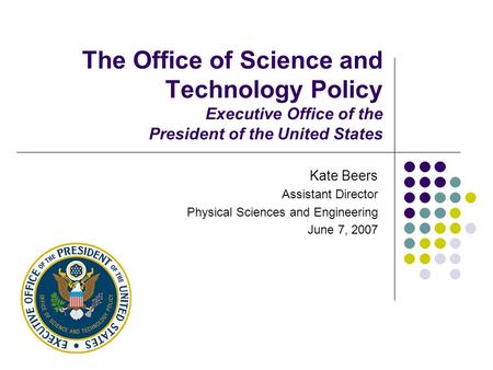 The Office of Science and Technology Policy Executive Office of the President of the United States Kate Beers Assistant Director Physical Sciences and.