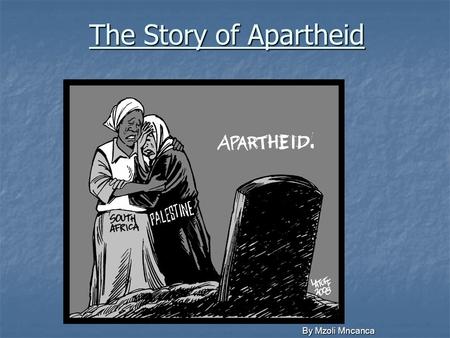 The Story of Apartheid By Mzoli Mncanca.