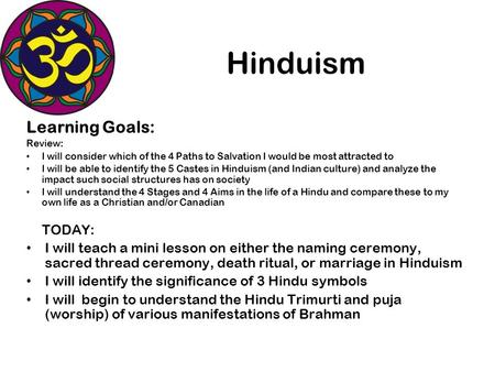 Hinduism Learning Goals: Review: I will consider which of the 4 Paths to Salvation I would be most attracted to I will be able to identify the 5 Castes.
