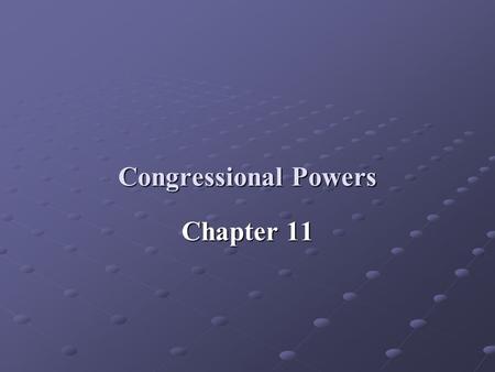 Congressional Powers Chapter 11. I. Constitutional Powers: Article I: Framers wanted Congress to play the central role in governing the nation The task.