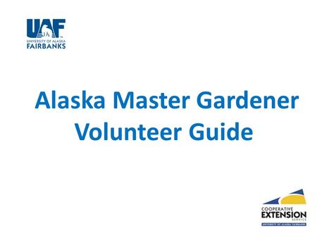Alaska Master Gardener Volunteer Guide. Cooperative Extension is the resources and expertise of the University of Alaska Fairbanks Home Economics 4-H.