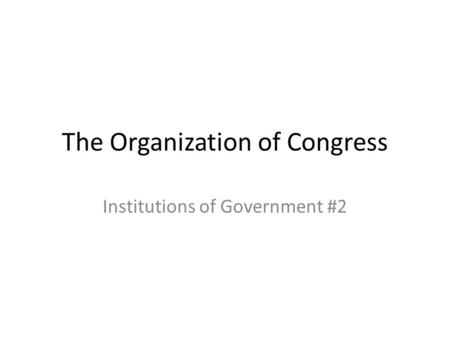 The Organization of Congress Institutions of Government #2.
