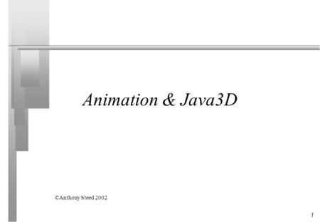 1 Animation & Java3D ©Anthony Steed 2002. 2 Overview n Introduction to Animation Kinematics Dynamics Boids n Java3D Scene graph Animation Vehicles.