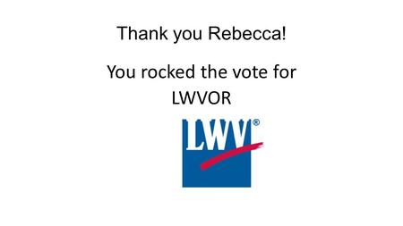 Thank you Rebecca! You rocked the vote for LWVOR.