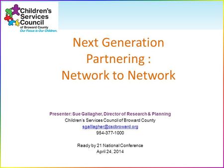 Presenter: Sue Gallagher, Director of Research & Planning Children’s Services Council of Broward County 954-377-1000 Ready by.