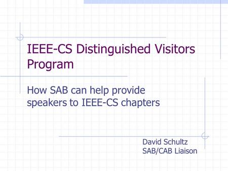 IEEE-CS Distinguished Visitors Program How SAB can help provide speakers to IEEE-CS chapters David Schultz SAB/CAB Liaison.
