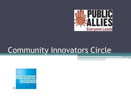 Community Innovators Circle. Overview of Today’s Call Introduce the Community Innovators Circle – How it works – How it fits within the overall Alumni.