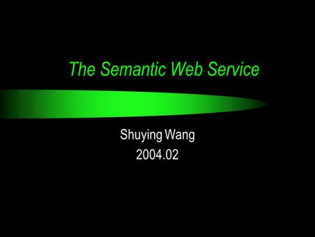 The Semantic Web Service Shuying Wang 2004.02. Outline Semantic Web vision Core technologies XML, RDF, Ontology, Agent… Web services DAML-S.