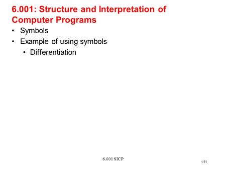 6.001 SICP 1/31 6.001: Structure and Interpretation of Computer Programs Symbols Example of using symbols Differentiation.