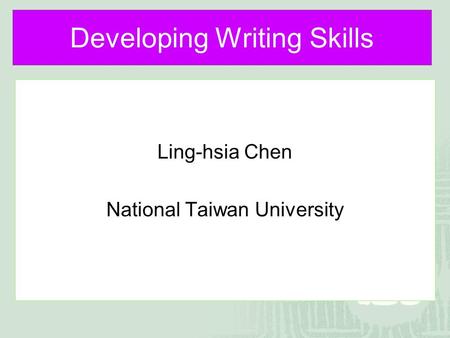 Developing Writing Skills Ling-hsia Chen National Taiwan University.