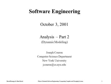 Bernd Bruegge & Allen Dutoit Object-Oriented Software Engineering: Conquering Complex and Changing Systems 1 Software Engineering October 3, 2001 Analysis.